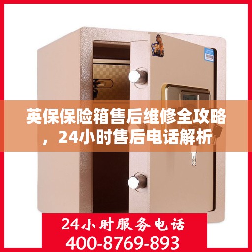 英保保险箱售后维修全攻略，24小时售后电话解析