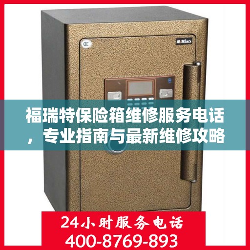 福瑞特保险箱维修服务电话，专业指南与最新维修攻略