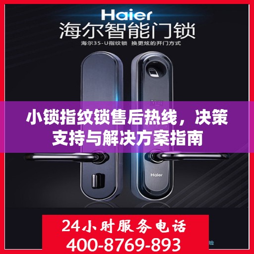 小锁指纹锁售后热线，决策支持与解决方案指南