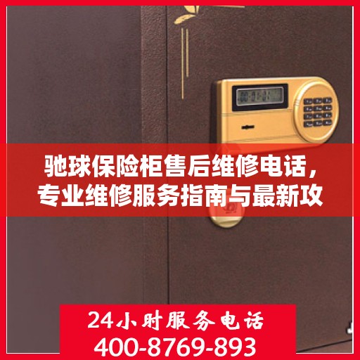 驰球保险柜售后维修电话，专业维修服务指南与最新攻略