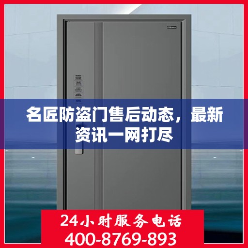 名匠防盗门售后动态，最新资讯一网打尽
