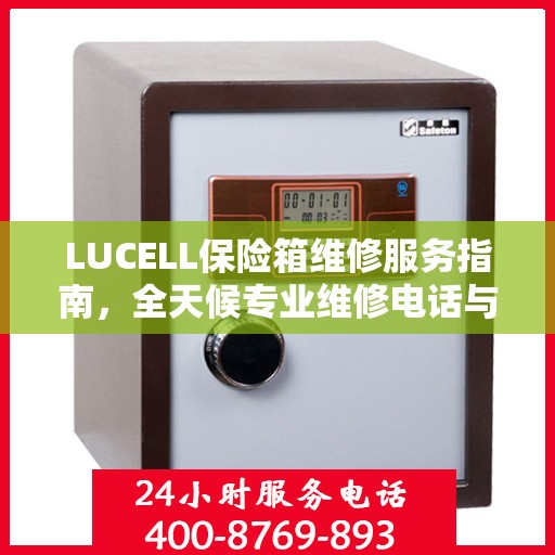 LUCELL保险箱维修服务指南，全天候专业维修电话与最新攻略