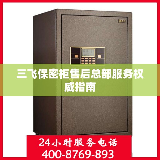 三飞保密柜售后总部服务权威指南