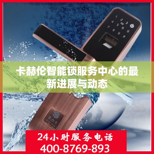 卡赫伦智能锁服务中心的最新进展与动态