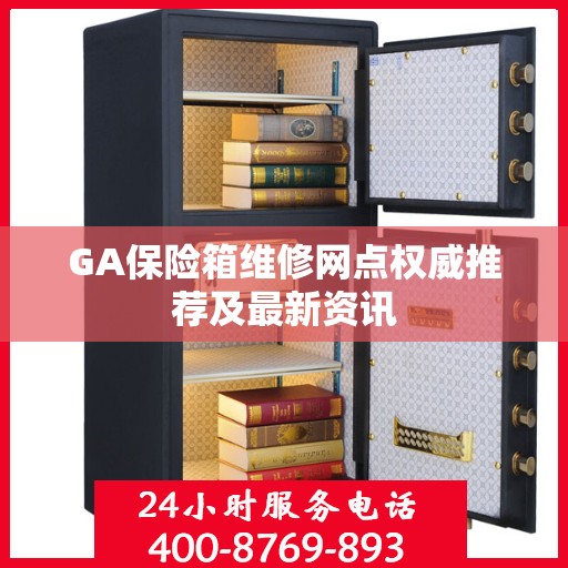 GA保险箱维修网点权威推荐及最新资讯