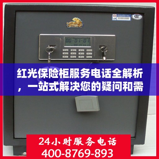红光保险柜服务电话全解析，一站式解决您的疑问和需求