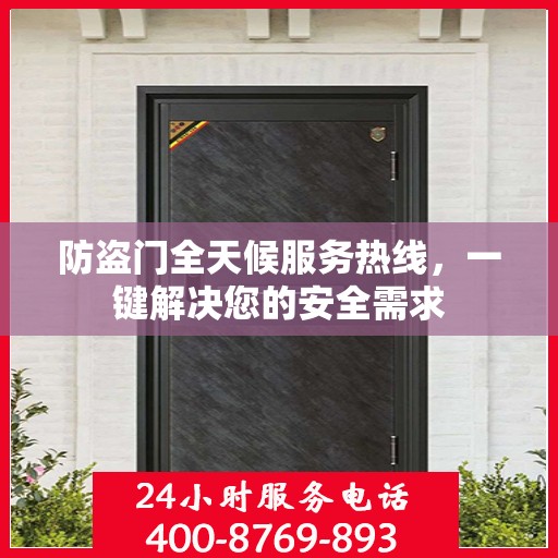 防盗门全天候服务热线，一键解决您的安全需求