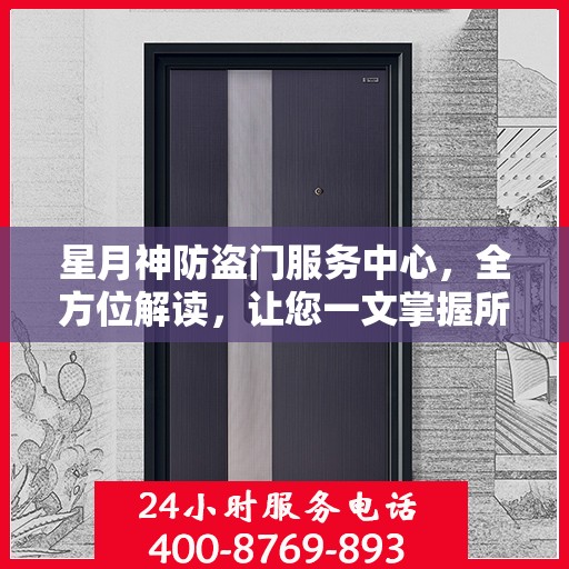 星月神防盗门服务中心，全方位解读，让您一文掌握所有信息