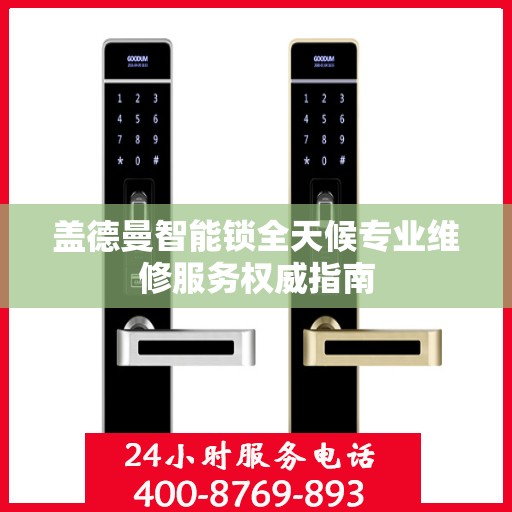 盖德曼智能锁全天候专业维修服务权威指南