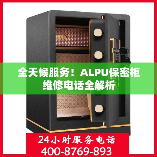 全天候服务！ALPU保密柜维修电话全解析