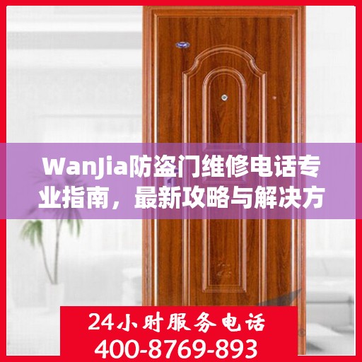 WanJia防盗门维修电话专业指南，最新攻略与解决方案