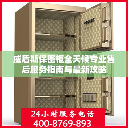 威盾斯保密柜全天候专业售后服务指南与最新攻略
