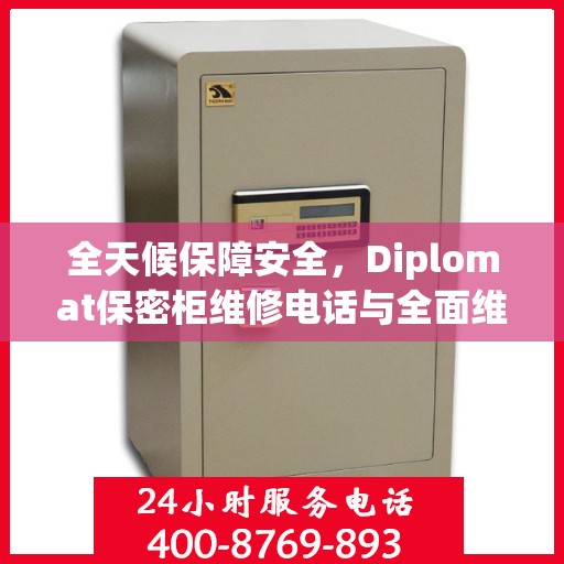 全天候保障安全，Diplomat保密柜维修电话与全面维修攻略