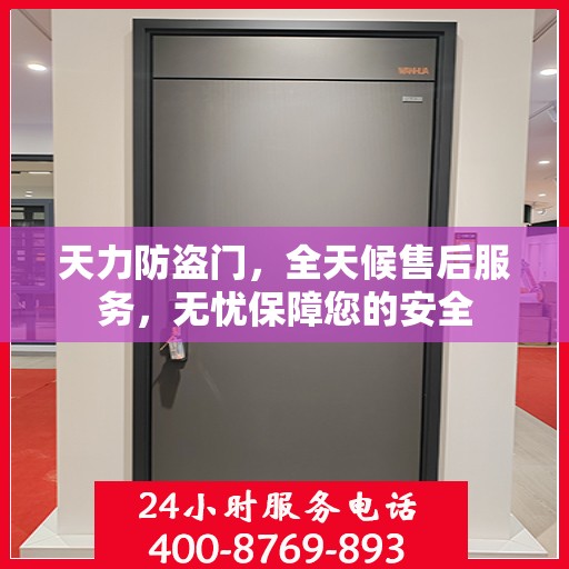 天力防盗门，全天候售后服务，无忧保障您的安全