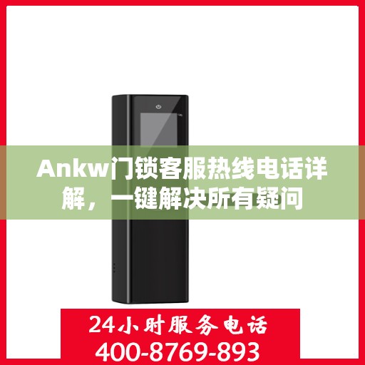 Ankw门锁客服热线电话详解，一键解决所有疑问