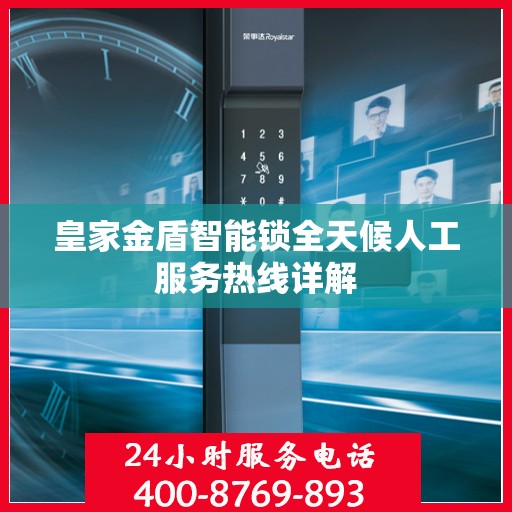 皇家金盾智能锁全天候人工服务热线详解