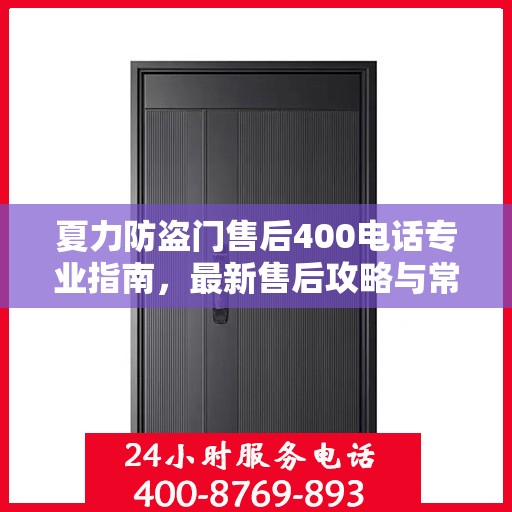 夏力防盗门售后400电话专业指南，最新售后攻略与常见问题解答