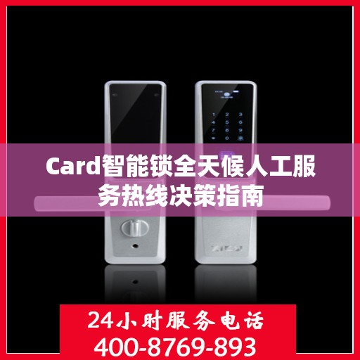 Card智能锁全天候人工服务热线决策指南