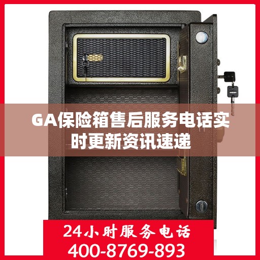 GA保险箱售后服务电话实时更新资讯速递
