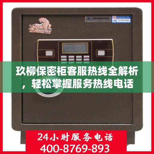 玖柳保密柜客服热线全解析，轻松掌握服务热线电话