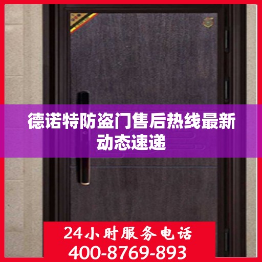 德诺特防盗门售后热线最新动态速递