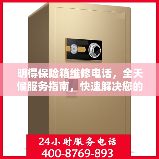 明得保险箱维修电话，全天候服务指南，快速解决您的维修需求