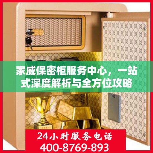 家威保密柜服务中心，一站式深度解析与全方位攻略