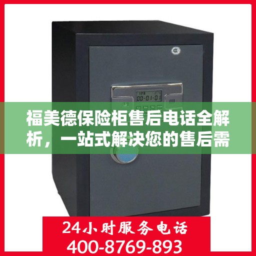 福美德保险柜售后电话全解析，一站式解决您的售后需求