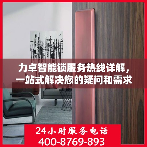 力卓智能锁服务热线详解，一站式解决您的疑问和需求