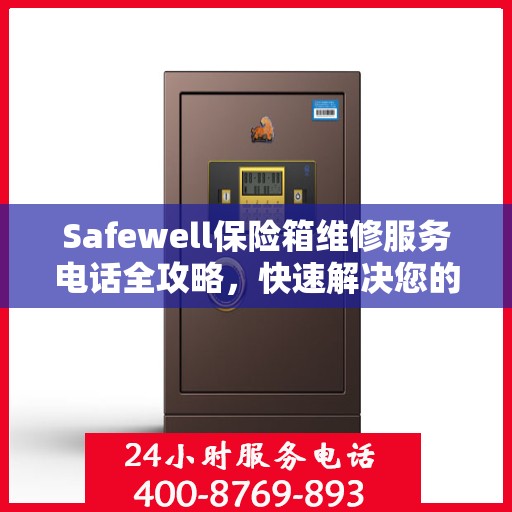 Safewell保险箱维修服务电话全攻略，快速解决您的维修需求