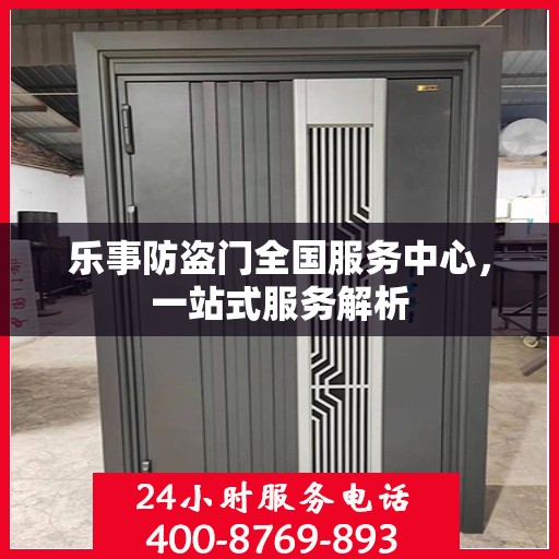 乐事防盗门全国服务中心，一站式服务解析
