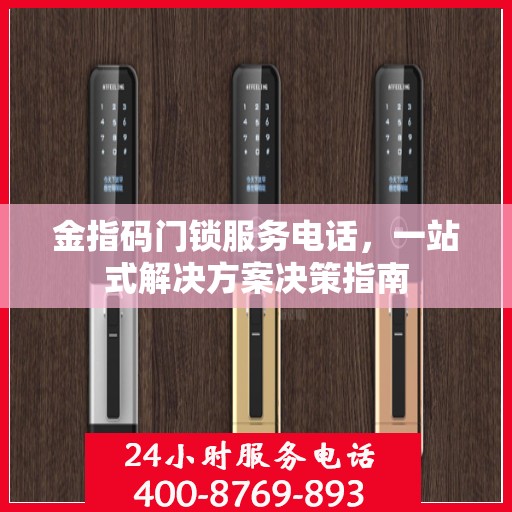 金指码门锁服务电话，一站式解决方案决策指南