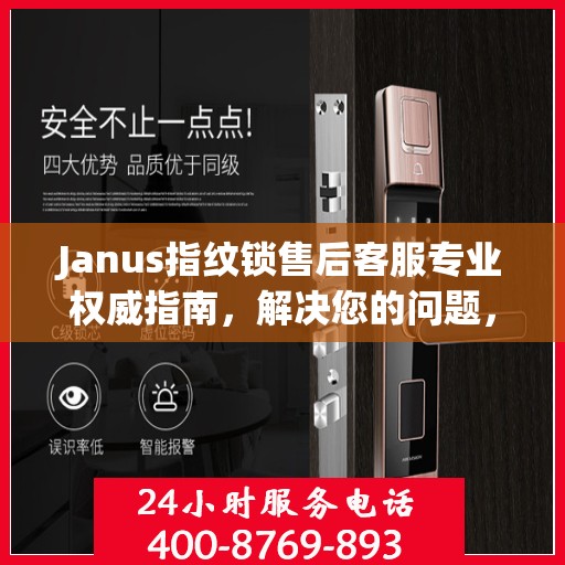 Janus指纹锁售后客服专业权威指南，解决您的问题，保障您的安全