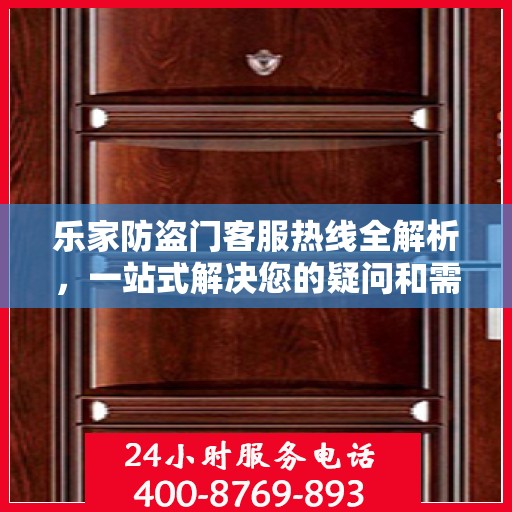 乐家防盗门客服热线全解析，一站式解决您的疑问和需求