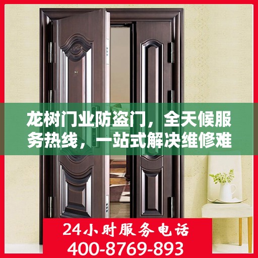 龙树门业防盗门，全天候服务热线，一站式解决维修难题