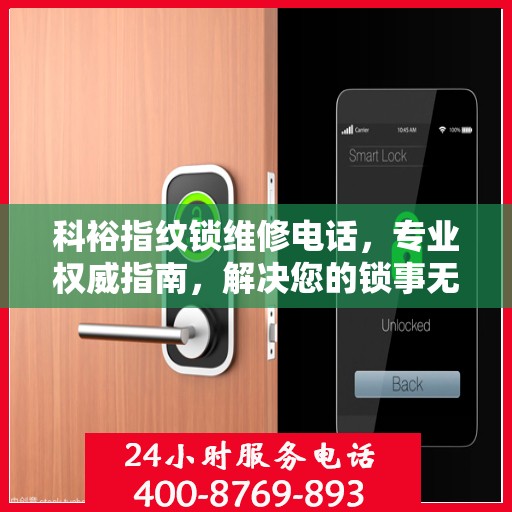 科裕指纹锁维修电话，专业权威指南，解决您的锁事无忧！
