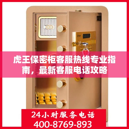 虎王保密柜客服热线专业指南，最新客服电话攻略