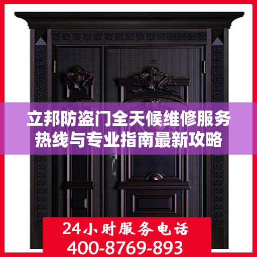 立邦防盗门全天候维修服务热线与专业指南最新攻略