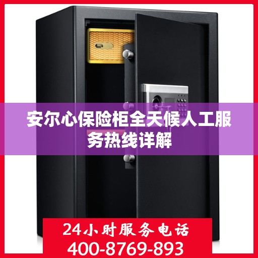 安尔心保险柜全天候人工服务热线详解