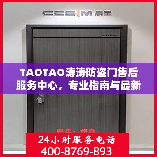 TAOTAO涛涛防盗门售后服务中心，专业指南与最新攻略总览