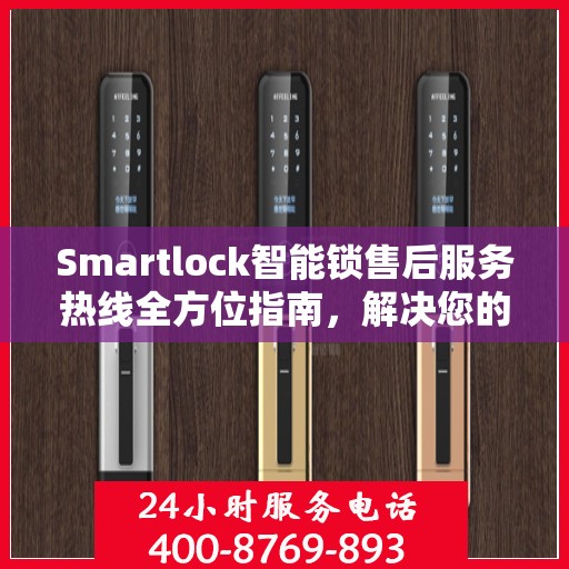 Smartlock智能锁售后服务热线全方位指南，解决您的锁事无忧！