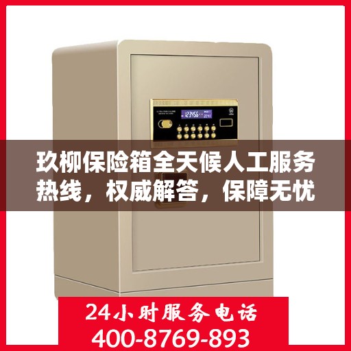 玖柳保险箱全天候人工服务热线，权威解答，保障无忧