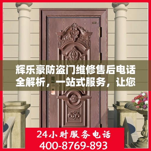 辉乐豪防盗门维修售后电话全解析，一站式服务，让您无忧！