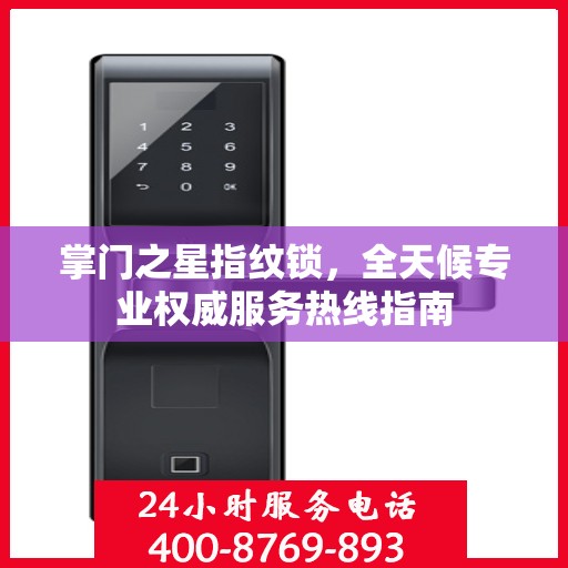 掌门之星指纹锁，全天候专业权威服务热线指南