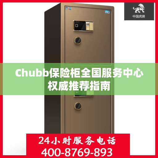 Chubb保险柜全国服务中心权威推荐指南