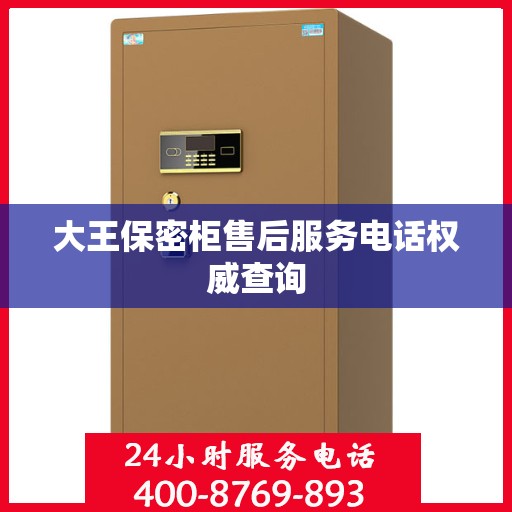 大王保密柜售后服务电话权威查询
