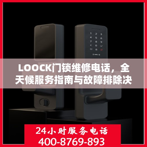 LOOCK门锁维修电话，全天候服务指南与故障排除决策手册