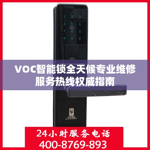 VOC智能锁全天候专业维修服务热线权威指南