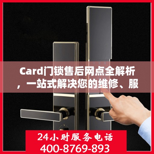 Card门锁售后网点全解析，一站式解决您的维修、服务需求