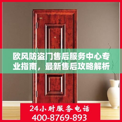 欧风防盗门售后服务中心专业指南，最新售后攻略解析